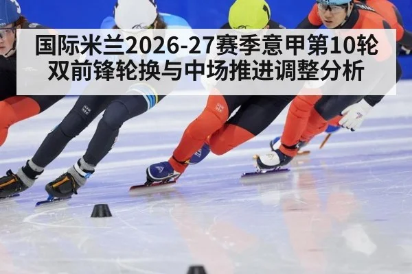 国际米兰2026-27赛季意甲第10轮双前锋轮换与中场推进调整分析